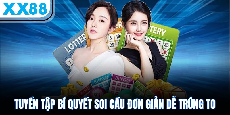 Xổ Số XX88 – Quay Số Công Bằng, Trúng Giải Cực Khủng 3 Tuyển tập bí quyết soi cầu đơn giản dễ trúng to